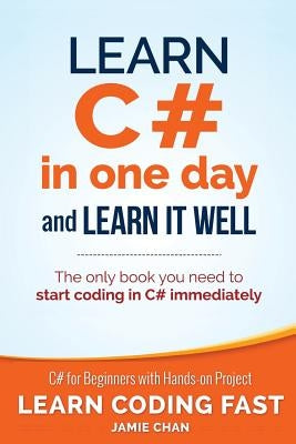 Learn C# in One Day and Learn It Well: C# for Beginners with Hands-on Project by Chan, Jamie