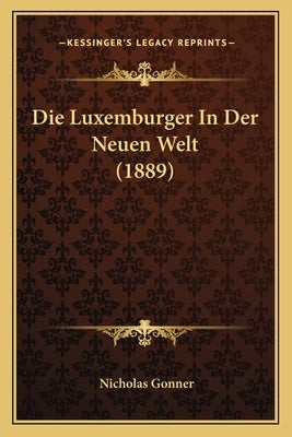 Die Luxemburger In Der Neuen Welt (1889) by Gonner, Nicholas