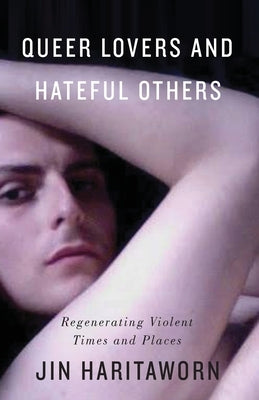 Queer Lovers and Hateful Others: Regenerating Violent Times and Places by Haritaworn, Jin