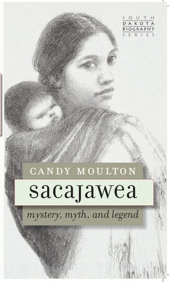 Sacajawea: Mystery, Myth, and Legend by Moulton, Candy
