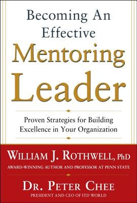 Becoming an Effective Mentoring Leader: Proven Strategies for Building Excellence in Your Organization by Rothwell, William