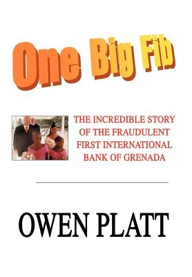 One Big Fib: The Incredible Story of the Fraudulent First International Bank of Grenada by Platt, Owen