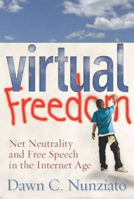 Virtual Freedom: Net Neutrality and Free Speech in the Internet Age by Nunziato, Dawn C.