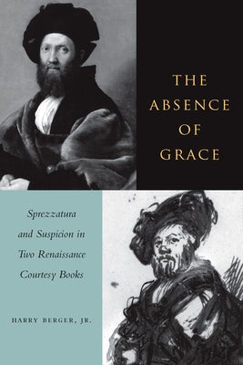 The Absence of Grace: Sprezzatura and Suspicion in Two Renaissance Courtesy Books by Berger, Harry