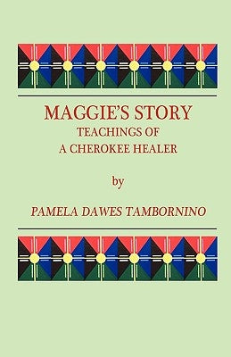 Maggie's Story: Teachings of a Cherokee Healer by Tambornino, Pamela Dawes