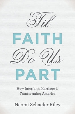 'Til Faith Do Us Part: How Interfaith Marriage Is Transforming America by Riley, Naomi Schaefer