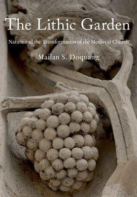 The Lithic Garden: Nature and the Transformation of the Medieval Church by Doquang, Mailan S.