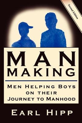 Man-Making - Men Helping Boys on Their Journey to Manhood by Hipp, Earl W.