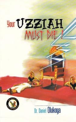 Your Uzziah must die by Olukoya, D. K.