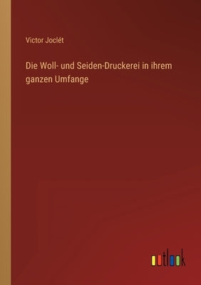 Die Woll- und Seiden-Druckerei in ihrem ganzen Umfange by Joclét, Victor