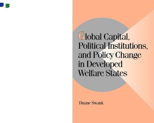 Global Capital, Political Institutions, and Policy Change in Developed Welfare States by Swank, Duane