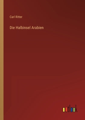 Die Halbinsel Arabien by Ritter, Carl
