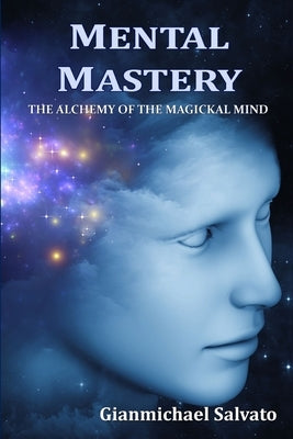 Mental Mastery: The Alchemy of the Magickal Mind by Salvato, Gianmichael