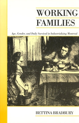 Working Families: Age, Gender, and Daily Survival in Industrializing Montreal by Bradbury, Bettina