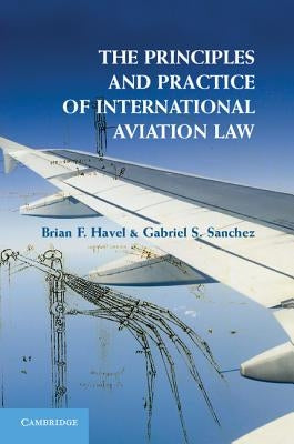 The Principles and Practice of International Aviation Law by Havel, Brian F.