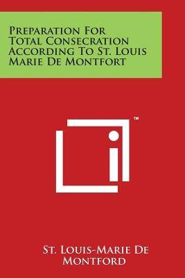 Preparation For Total Consecration According To St. Louis Marie De Montfort by De Montford, St Louis