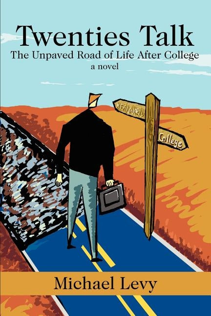 Twenties Talk: The Unpaved Road of Life After College by Levy, Michael