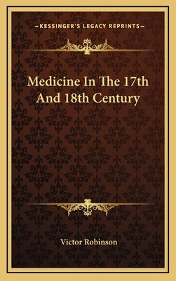 Medicine in the 17th and 18th Century by Robinson, Victor