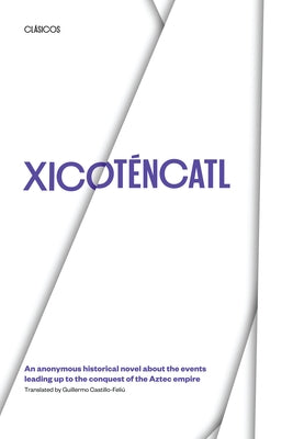 Xicotencatl: An Anonymous Historical Novel about the Events Leading Up to the Conquest of the Aztec Empire by Castillo-Feli&#250;, Guillermo