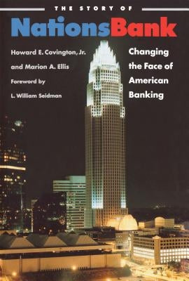 The Story of NationsBank: Changing the Face of American Banking by Covington, Howard E., Jr.