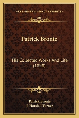 Patrick Bronte: His Collected Works And Life (1898) by Bronte, Patrick