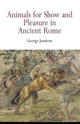 Animals for Show and Pleasure in Ancient Rome by Jennison, George