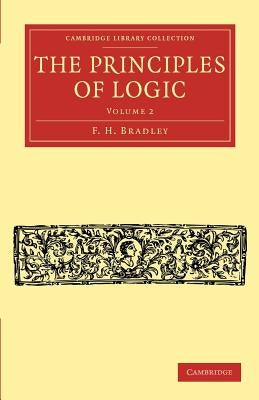 The Principles of Logic by Bradley, F. H.