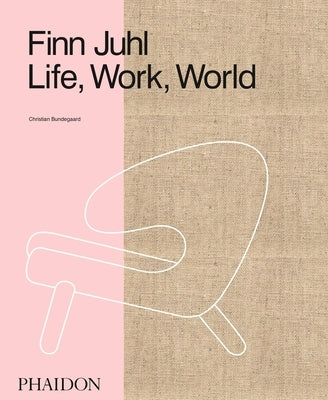 Finn Juhl: Life, Work, World by Bundegaard, Christian