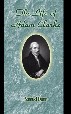 The Life of Adam Clarke by Dunn, Samuel