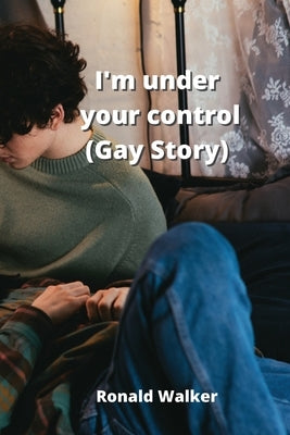 I'm under your control (Gay Story) by Walker, Ronald