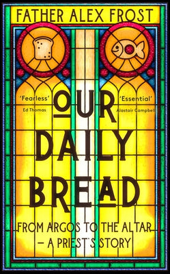 Our Daily Bread: From Argos to the Altar - A Priest's Story by Frost, Father Alex