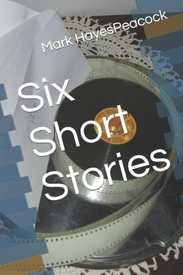 Six Short Stories by Peacock, Mark Hayes
