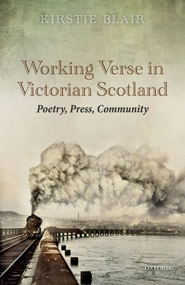 Working Verse in Victorian Scotland: Poetry, Press, Community by Blair, Kirstie