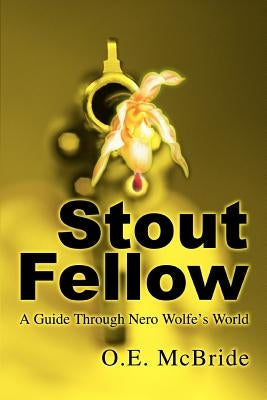 Stout Fellow: A Guide Through Nero Wolfe's World by McBride, O. E.