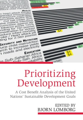 Prioritizing Development: A Cost Benefit Analysis of the United Nations' Sustainable Development Goals by Lomborg, Bjorn