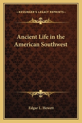 Ancient Life in the American Southwest by Hewett, Edgar L.
