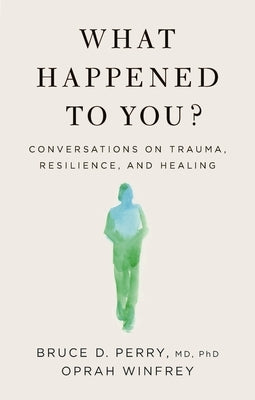 What Happened to You?: Conversations on Trauma, Resilience, and Healing by Winfrey, Oprah