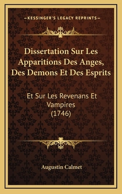 Dissertation Sur Les Apparitions Des Anges, Des Demons Et Des Esprits: Et Sur Les Revenans Et Vampires (1746) by Calmet, Augustin
