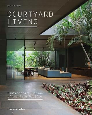 Courtyard Living: Contemporary Houses of the Asia-Pacific by Chan, Charmaine