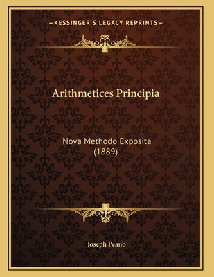 Arithmetices Principia: Nova Methodo Exposita (1889) by Peano, Joseph