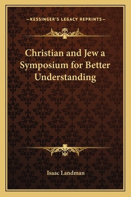 Christian and Jew a Symposium for Better Understanding by Landman, Isaac