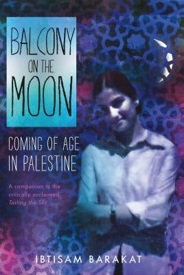 Balcony on the Moon: Coming of Age in Palestine by Barakat, Ibtisam
