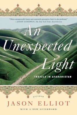 An Unexpected Light: Travels in Afghanistan by Elliot, Jason