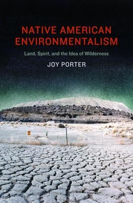 Native American Environmentalism: Land, Spirit, and the Idea of Wilderness by Porter, Joy