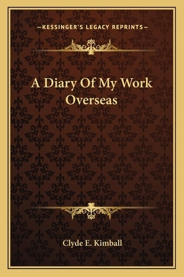 A Diary of My Work Overseas by Kimball, Clyde E.