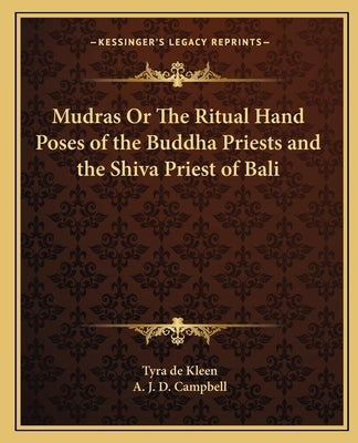 Mudras or the Ritual Hand Poses of the Buddha Priests and the Shiva Priest of Bali by De Kleen, Tyra