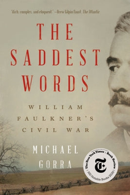 The Saddest Words: William Faulkner's Civil War by Gorra, Michael