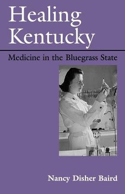 Healing Kentucky: Medicine in the Bluegrass State by Baird, Nancy Disher