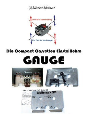 Die Compact Cassetten Einstelllehre - GAUGE: Wozu benötigt man eine Gauge? Wie geht man damit um? by Vahland, Wilhelm