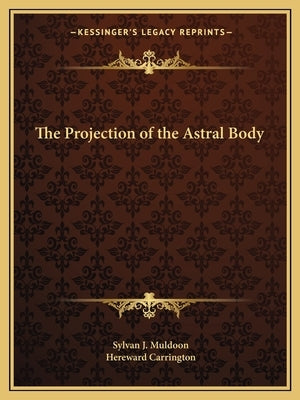 The Projection of the Astral Body by Muldoon, Sylvan J.